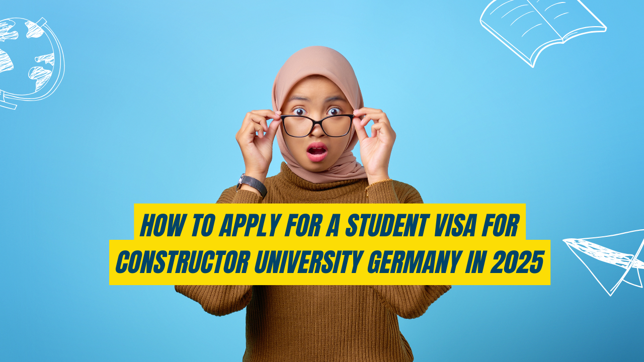 How to Apply for a Student Visa for Constructor University Germany in 2025